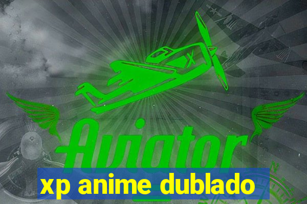 xp anime dublado
